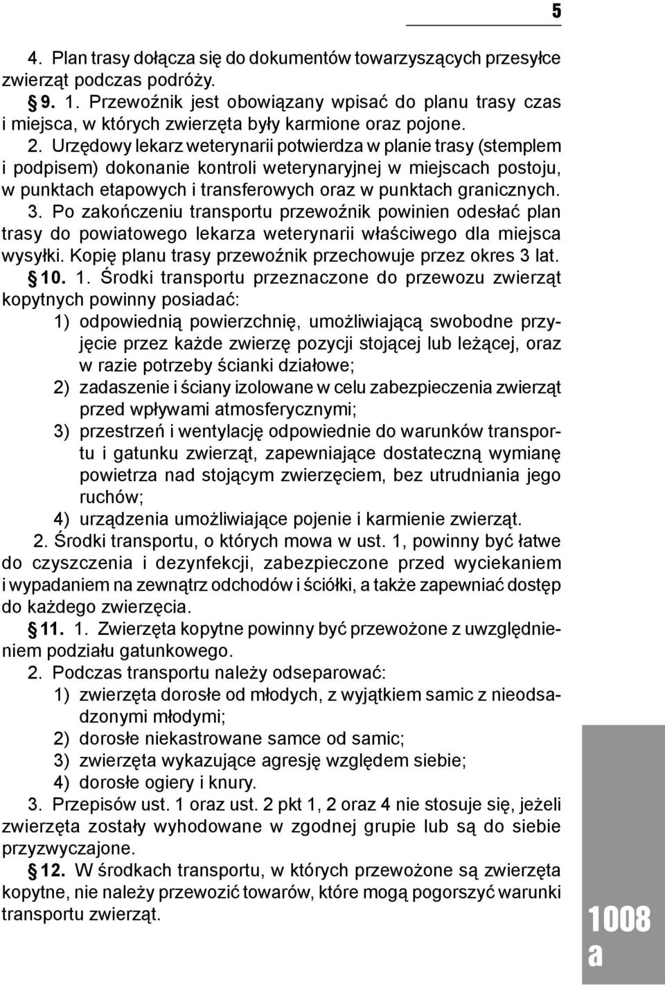 Po zkończeniu trnsportu przewoźnik powinien odesłć pln trsy do powitowego lekrz weterynrii włściwego dl miejsc wysyłki. Kopię plnu trsy przewoźnik przechowuje przez okres 3 lt. 10