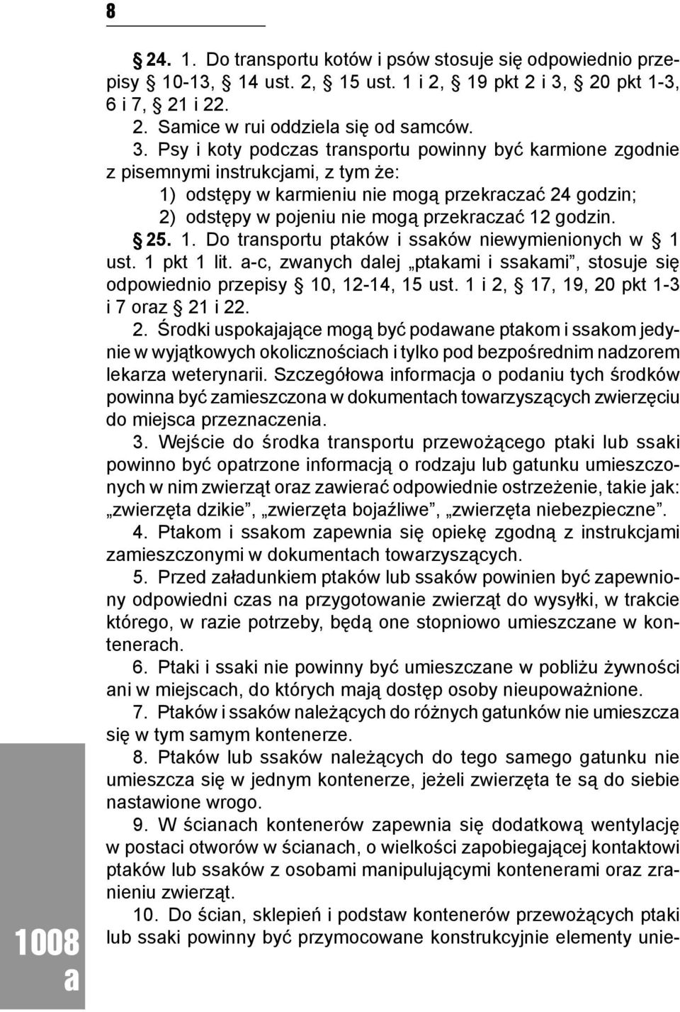 Psy i koty podczs trnsportu powinny być krmione zgodnie z pisemnymi instrukcjmi, z tym że: 1) odstępy w krmieniu nie mogą przekrczć 24 godzin; 2) odstępy w pojeniu nie mogą przekrczć 12 godzin. 25. 1. Do trnsportu ptków i ssków niewymienionych w 1 ust.