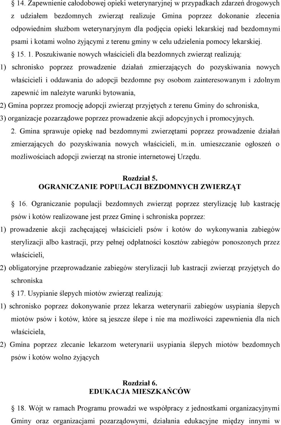 . 1. Poszukiwanie nowych właścicieli dla bezdomnych zwierząt realizują: 1) schronisko poprzez prowadzenie działań zmierzających do pozyskiwania nowych właścicieli i oddawania do adopcji bezdomne psy