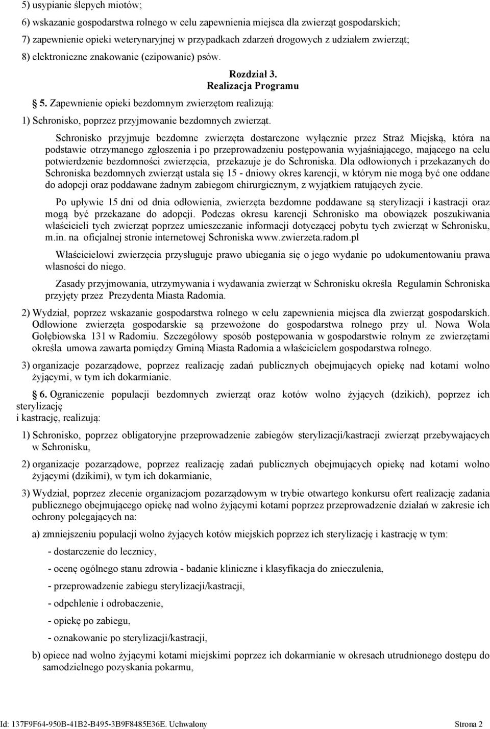 Schronisko przyjmuje bezdomne zwierzęta dostarczone wyłącznie przez Straż Miejską, która na podstawie otrzymanego zgłoszenia i po przeprowadzeniu postępowania wyjaśniającego, mającego na celu