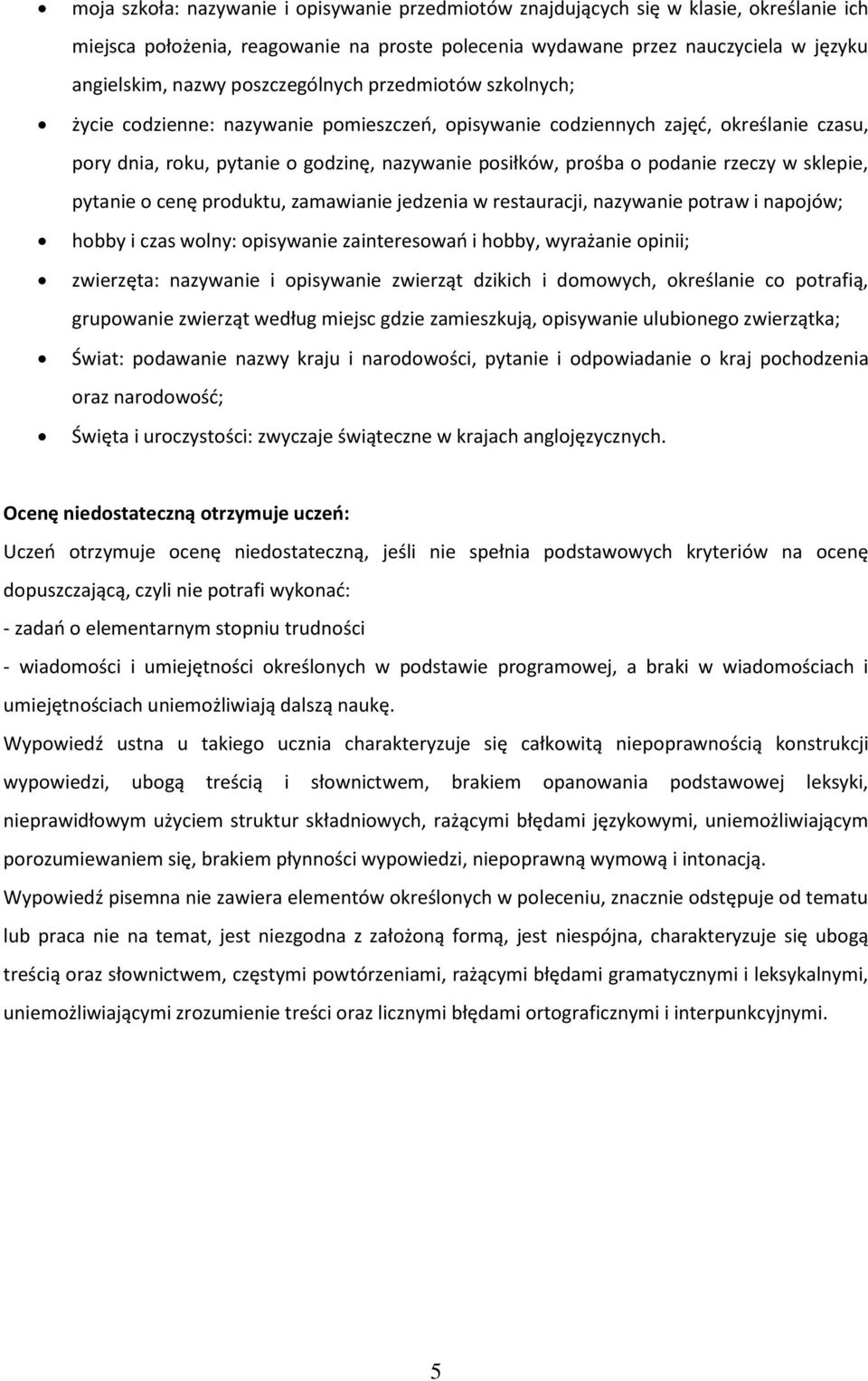 Wypowiedź ustna u takiego ucznia charakteryzuje się całkowitą niepoprawnością konstrukcji wypowiedzi, ubogą treścią i słownictwem, brakiem opanowania podstawowej leksyki, nieprawidłowym użyciem