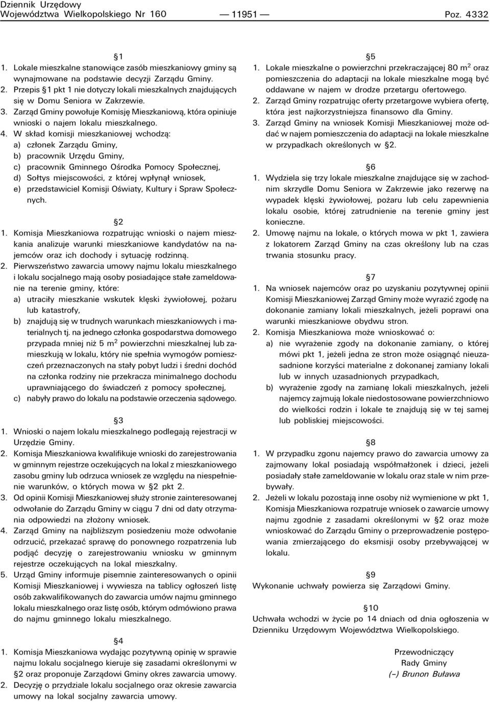 W sk ad komisji mieszkaniowej wchodzπ: a) cz onek Zarzπdu Gminy, b) pracownik UrzÍdu Gminy, c) pracownik Gminnego Oúrodka Pomocy Spo ecznej, d) So tys miejscowoúci, z ktûrej wp ynπ wniosek, e)