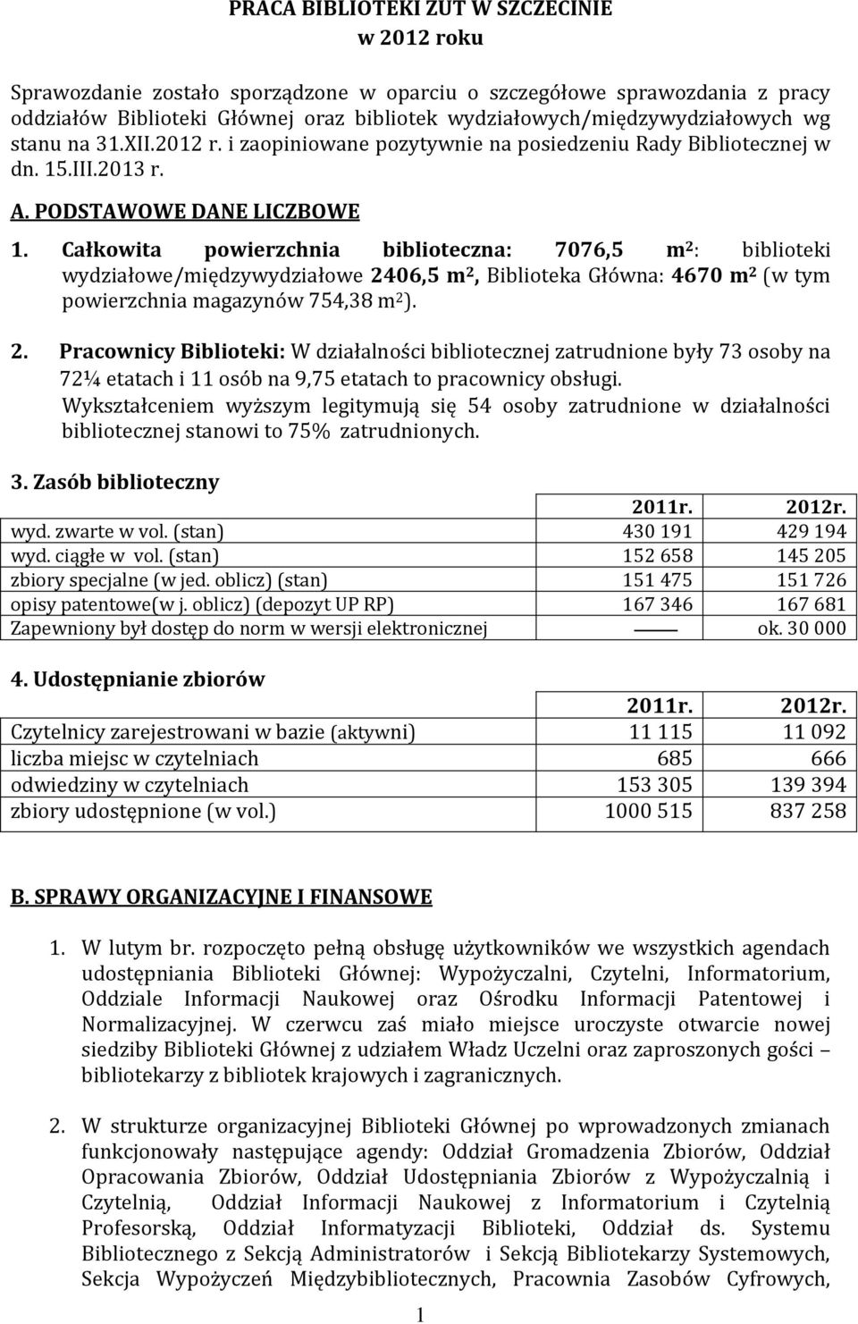 Całkowita powierzchnia biblioteczna: 7076,5 m 2 : biblioteki wydziałowe/międzywydziałowe 2406,5 m 2, Biblioteka Główna: 4670 m 2 (w tym powierzchnia magazynów 754,38 m 2 ). 2. Pracownicy Biblioteki: W działalności bibliotecznej zatrudnione były 73 osoby na 72¼ etatach i 11 osób na 9,75 etatach to pracownicy obsługi.