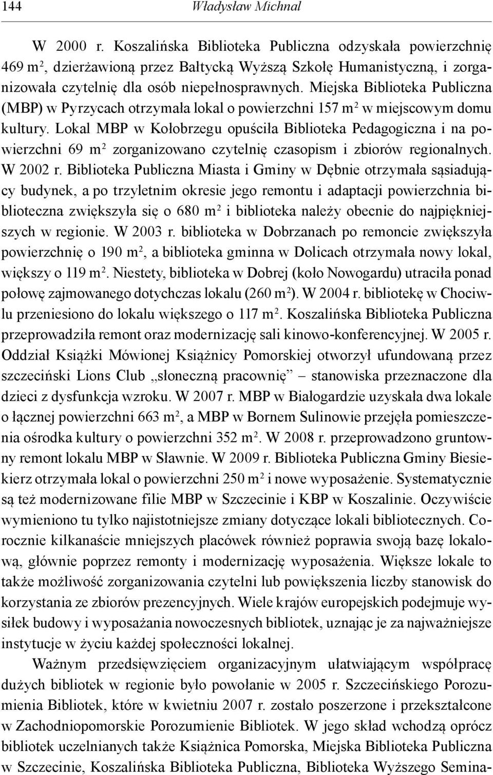 Miejska Biblioteka Publiczna (MBP) w Pyrzycach otrzymała lokal o powierzchni 157 m 2 w miejscowym domu kultury.