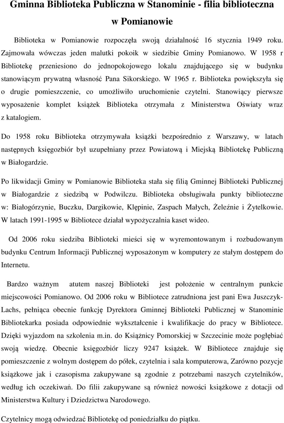 W 1958 r Bibliotekę przeniesiono do jednopokojowego lokalu znajdującego się w budynku stanowiącym prywatną własność Pana Sikorskiego. W 1965 r.