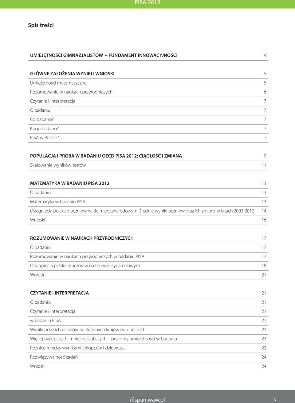 7 POPULACJA I PRÓBA W BADANIU OECD PISA 2012: CIĄGŁOŚĆ I ZMIANA 9 Skalowanie wyników testów 11 MATEMATYKA W BADANIU PISA 2012 13 O badaniu 13 Matematyka w badaniu PISA 13 Osiągnięcia polskich uczniów