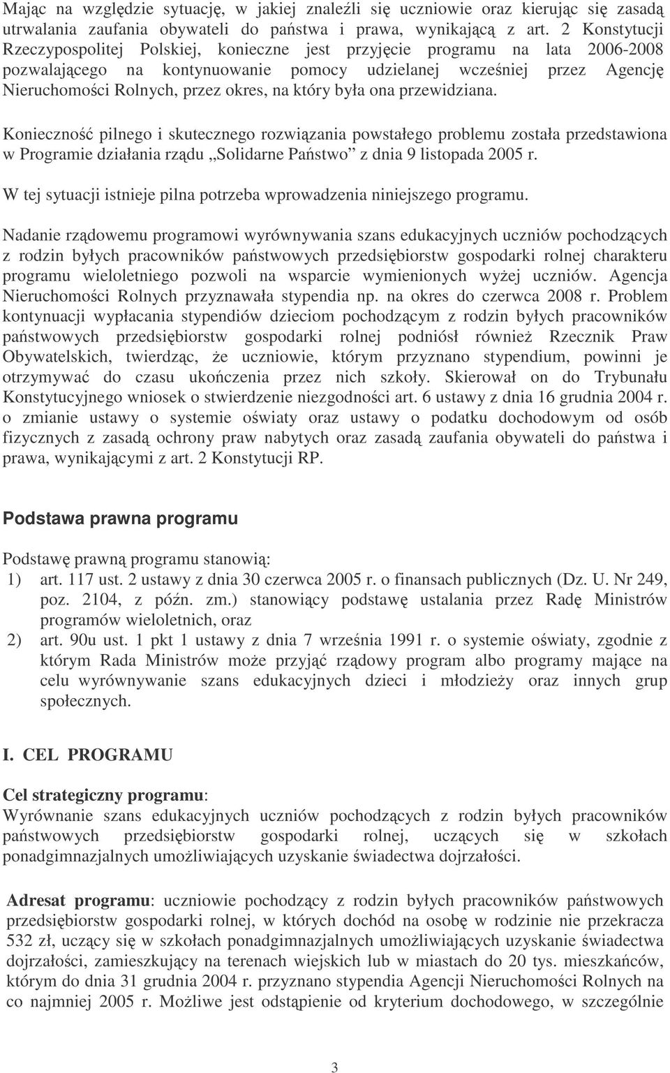 który była ona przewidziana. Konieczno pilnego i skutecznego rozwizania powstałego problemu została przedstawiona w Programie działania rzdu Solidarne Pastwo z dnia 9 listopada 2005 r.