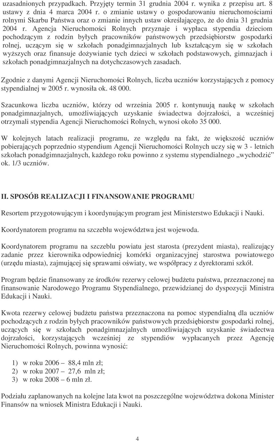 Agencja Nieruchomoci Rolnych przyznaje i wypłaca stypendia dzieciom pochodzcym z rodzin byłych pracowników pastwowych przedsibiorstw gospodarki rolnej, uczcym si w szkołach ponadgimnazjalnych lub