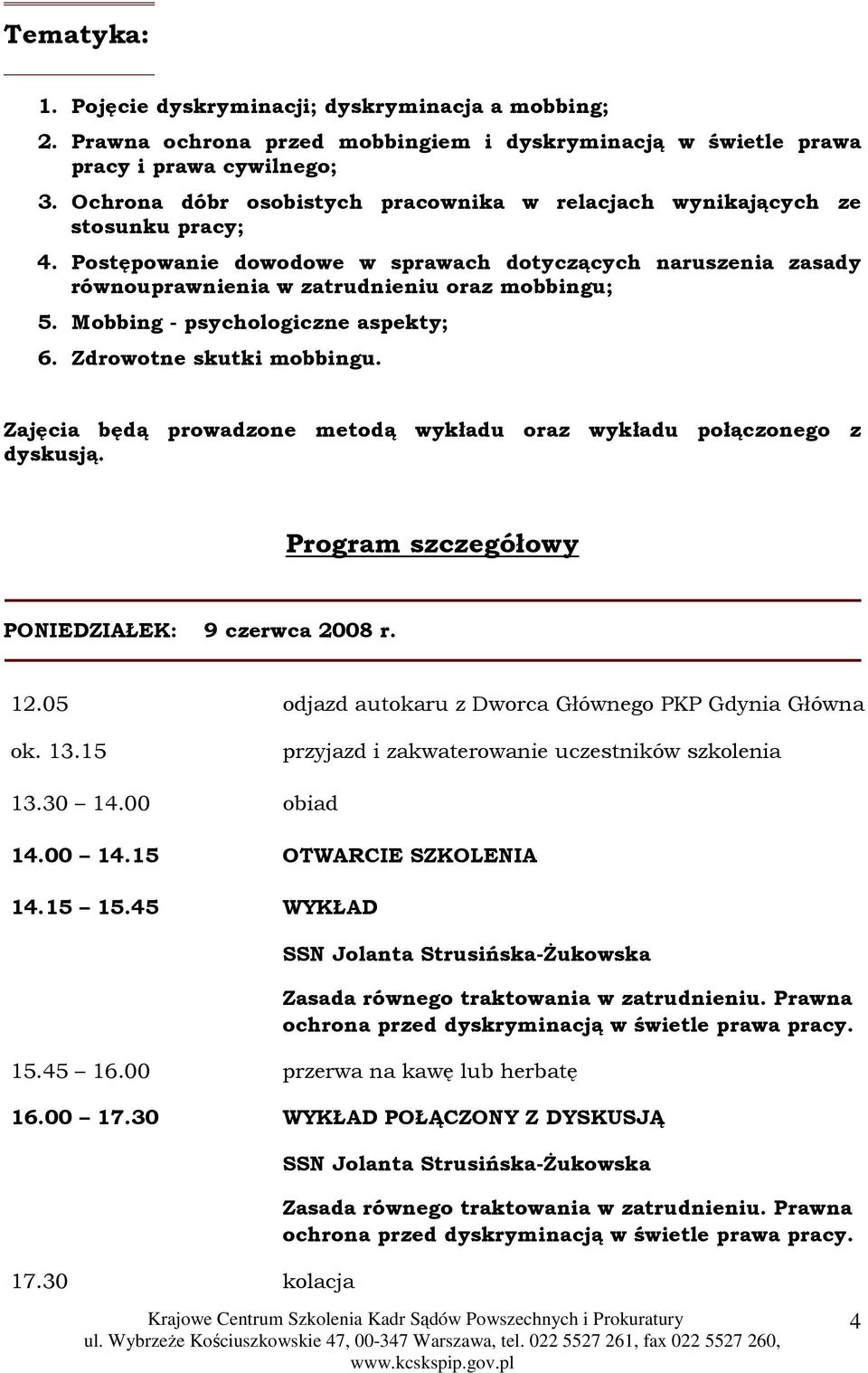 Mobbing - psychologiczne aspekty; 6. Zdrowotne skutki mobbingu. Zajęcia będą prowadzone metodą wykładu oraz wykładu połączonego z dyskusją. Program szczegółowy PONIEDZIAŁEK: 9 czerwca 2008 r. 12.