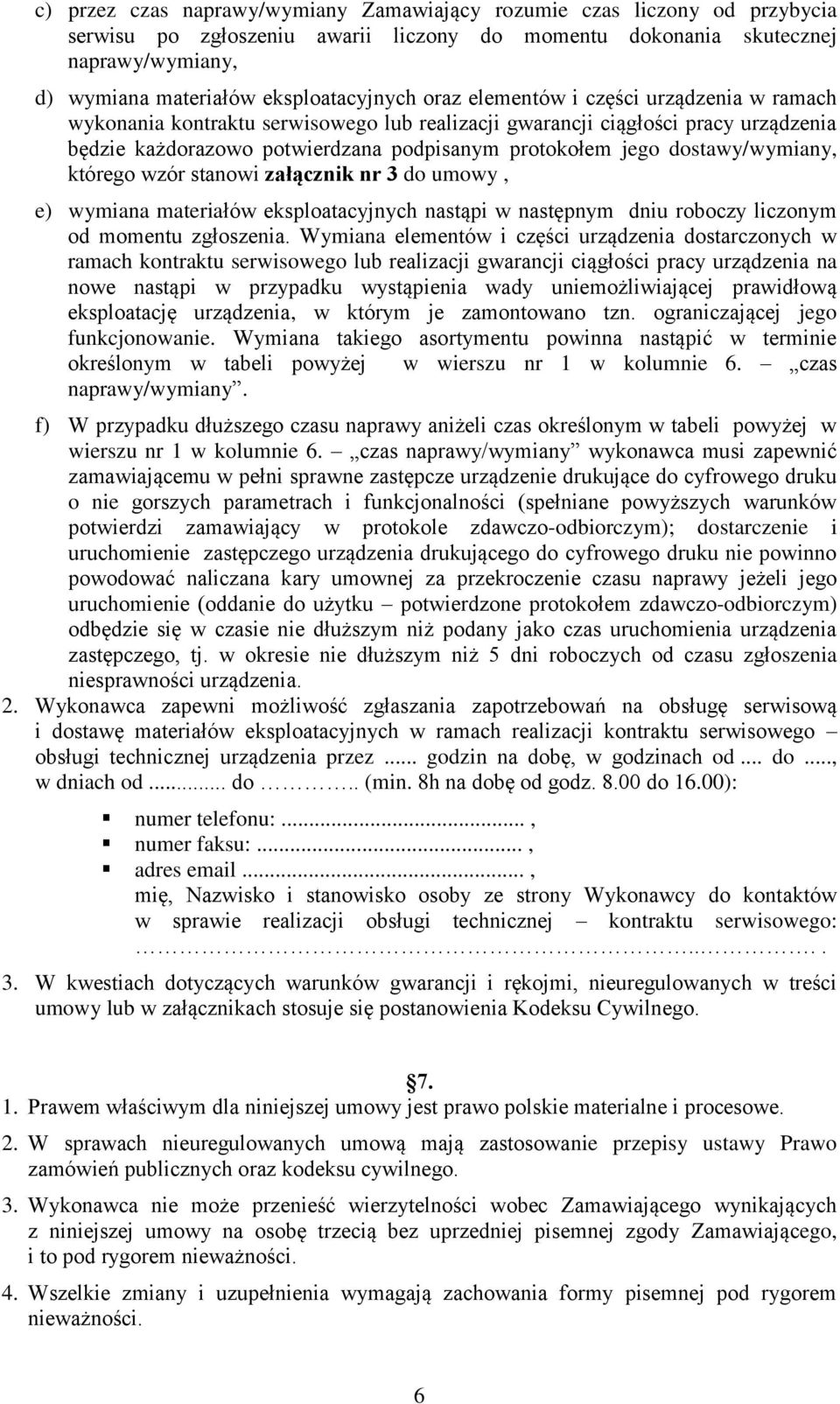 jego dostawy/wymiany, którego wzór stanowi załącznik nr 3 do umowy, e) wymiana materiałów eksploatacyjnych nastąpi w następnym dniu roboczy liczonym od momentu zgłoszenia.