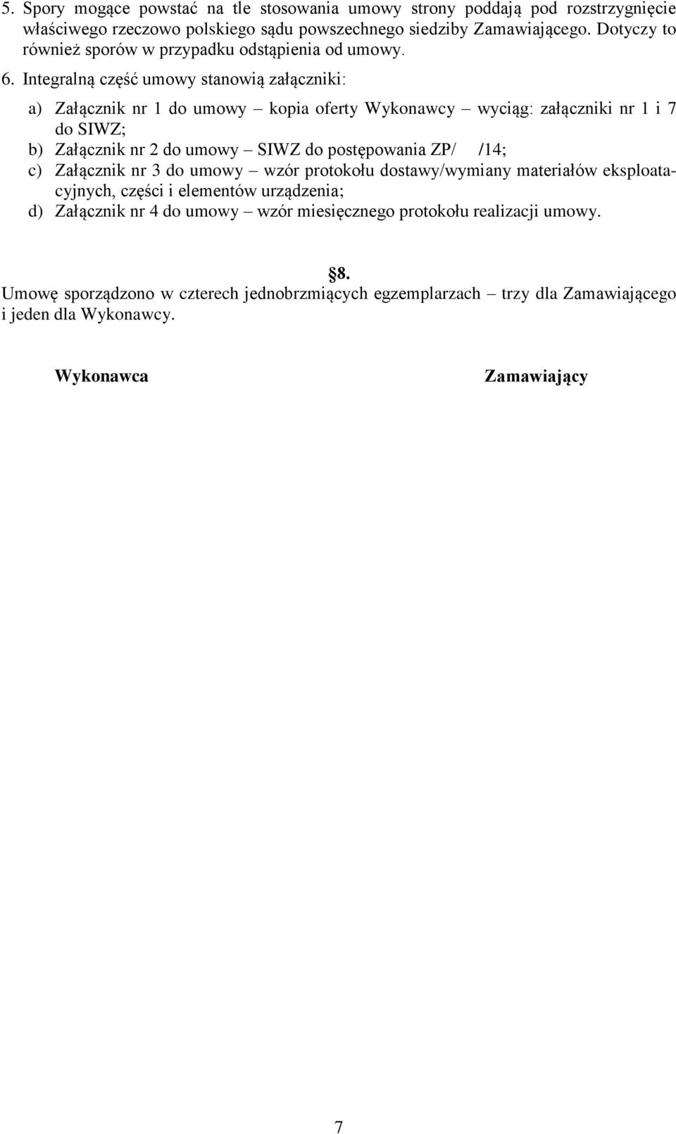 Integralną część umowy stanowią załączniki: a) Załącznik nr 1 do umowy kopia oferty Wykonawcy wyciąg: załączniki nr 1 i 7 do SIWZ; b) Załącznik nr 2 do umowy SIWZ do postępowania