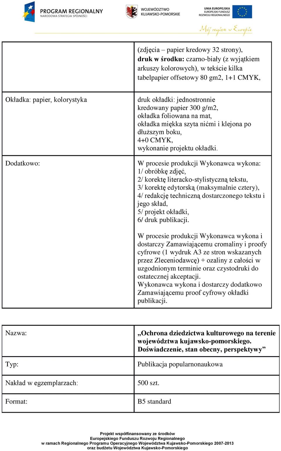 W procesie produkcji Wykonawca wykona: 1/ obróbkę zdjęć, 2/ korektę literacko-stylistyczną tekstu, 3/ korektę edytorską (maksymalnie cztery), 4/ redakcję techniczną dostarczonego tekstu i jego skład,