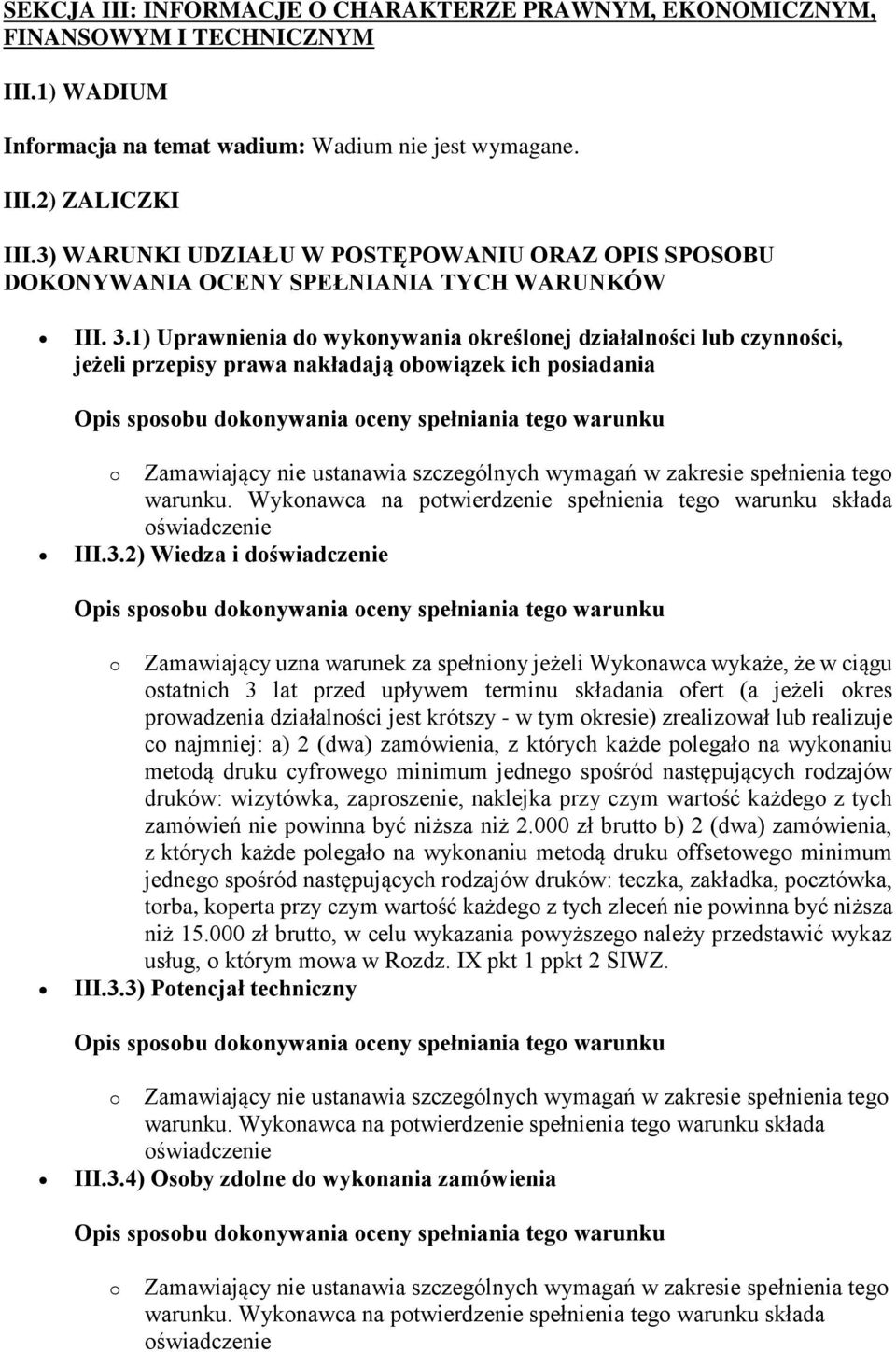 1) Uprawnienia do wykonywania określonej działalności lub czynności, jeżeli przepisy prawa nakładają obowiązek ich posiadania o Zamawiający nie ustanawia szczególnych wymagań w zakresie spełnienia