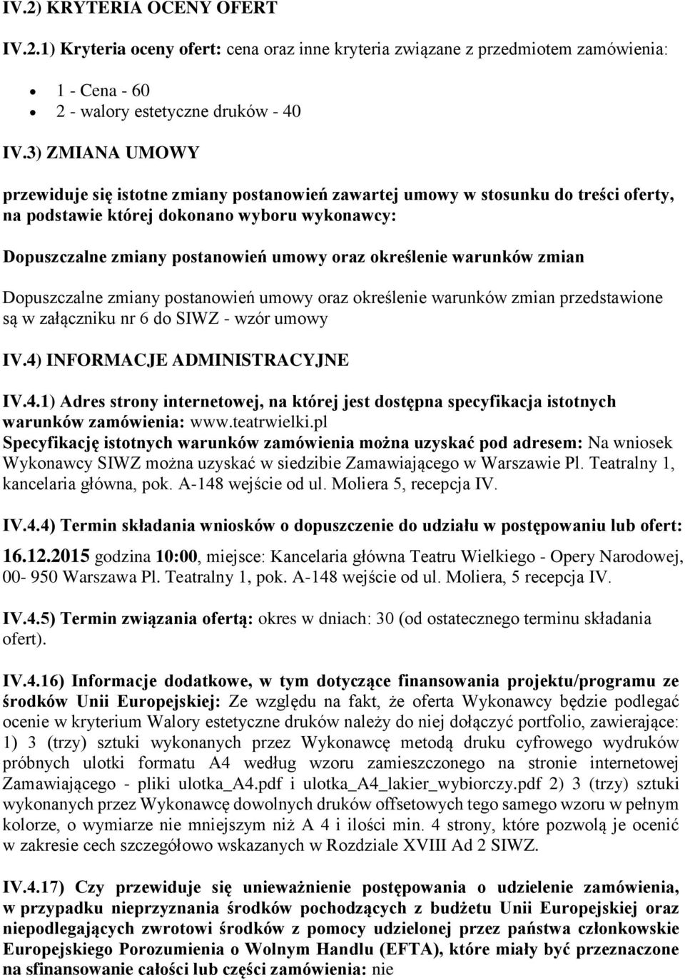 określenie warunków zmian Dopuszczalne zmiany postanowień umowy oraz określenie warunków zmian przedstawione są w załączniku nr 6 do SIWZ - wzór umowy IV.4)