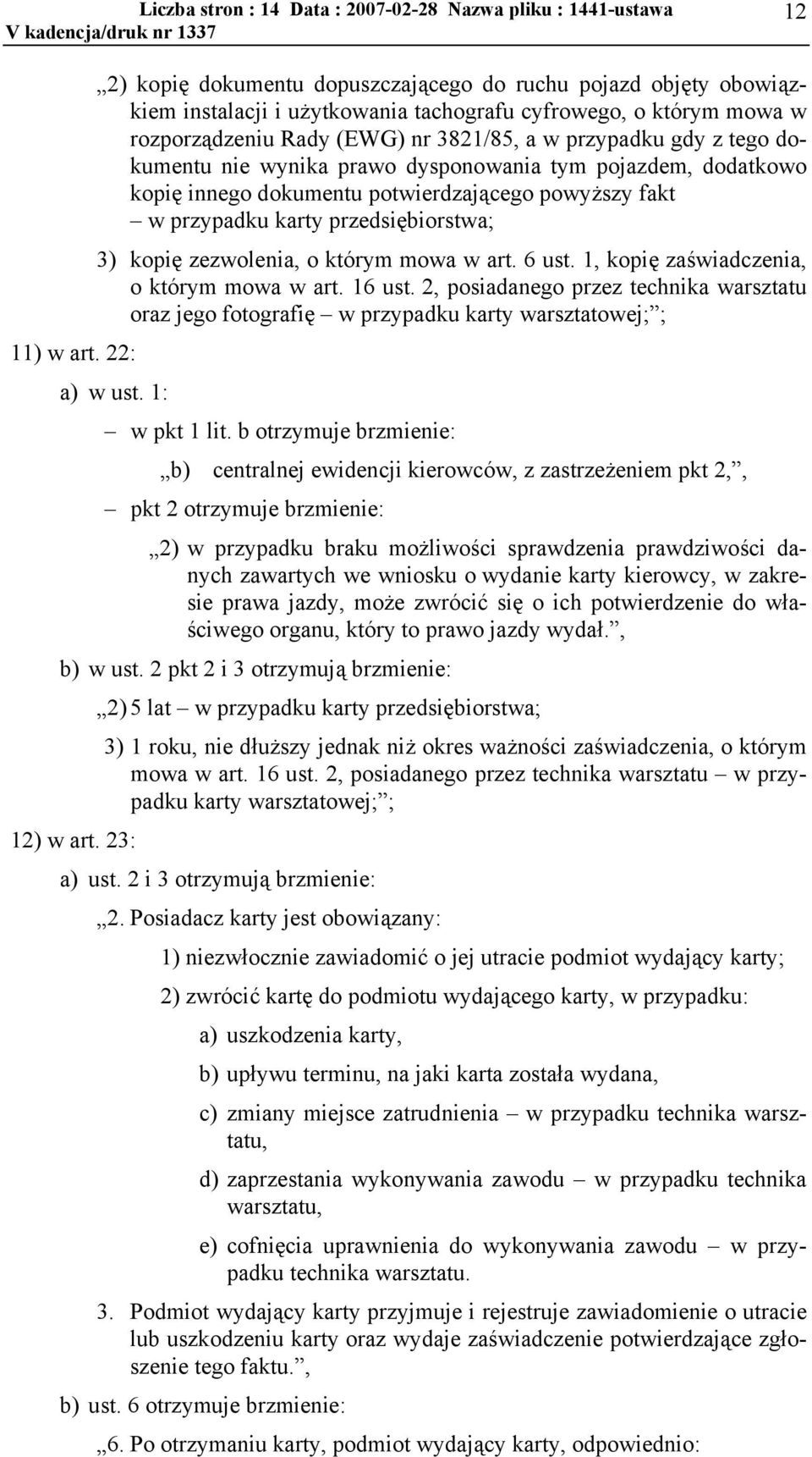 6 ust. 1, kopię zaświadczenia, o którym mowa w art. 16 ust. 2, posiadanego przez technika warsztatu oraz jego fotografię w przypadku karty warsztatowej; ; 11) w art. 22: a) w ust. 1: w pkt 1 lit.