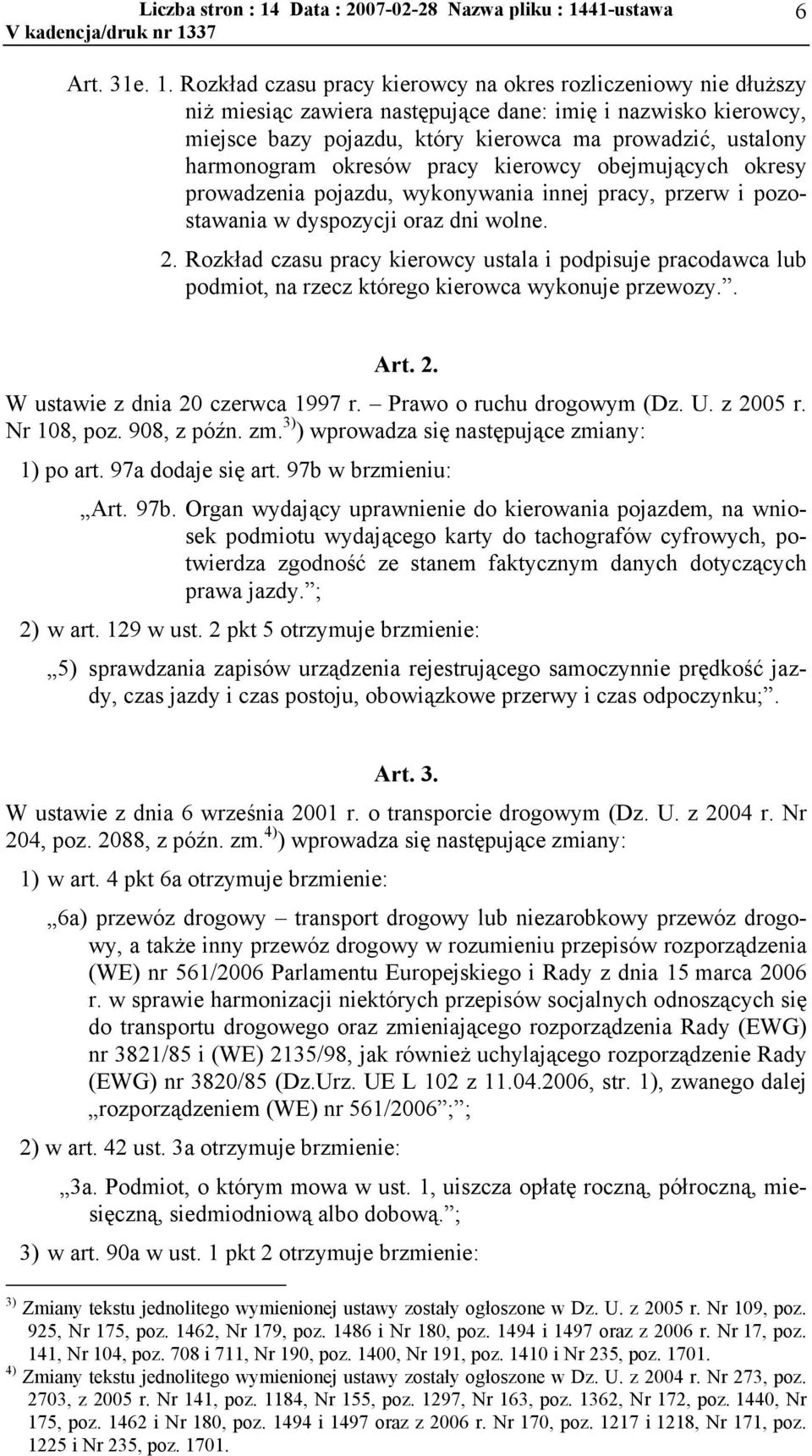 okresów pracy kierowcy obejmujących okresy prowadzenia pojazdu, wykonywania innej pracy, przerw i pozostawania w dyspozycji oraz dni wolne. 2.