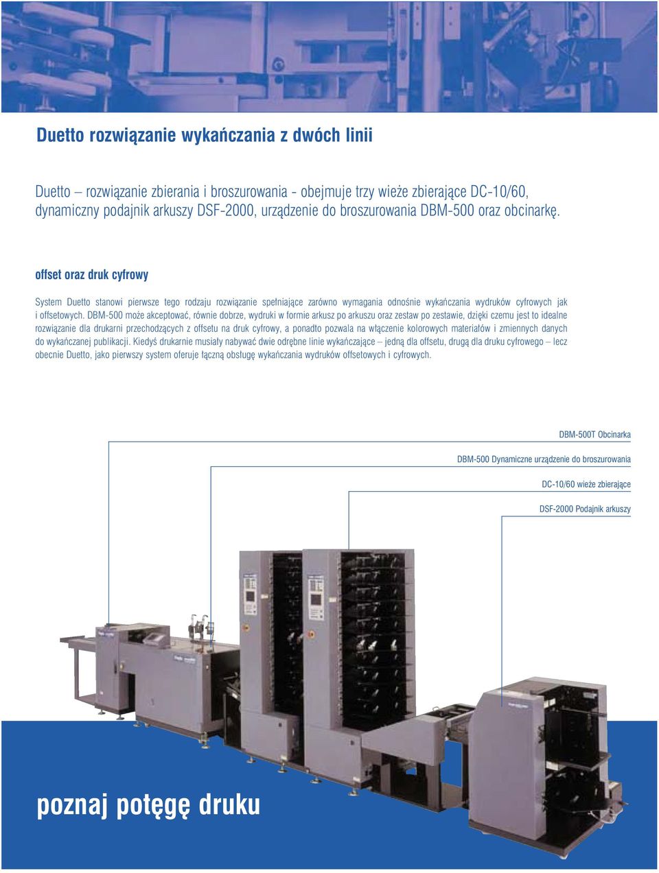 DBM-500 mo e akceptowaç, równie dobrze, wydruki w formie arkusz po arkuszu oraz zestaw po zestawie, dzi ki czemu jest to idealne rozwiàzanie dla drukarni przechodzàcych z offsetu na druk cyfrowy, a