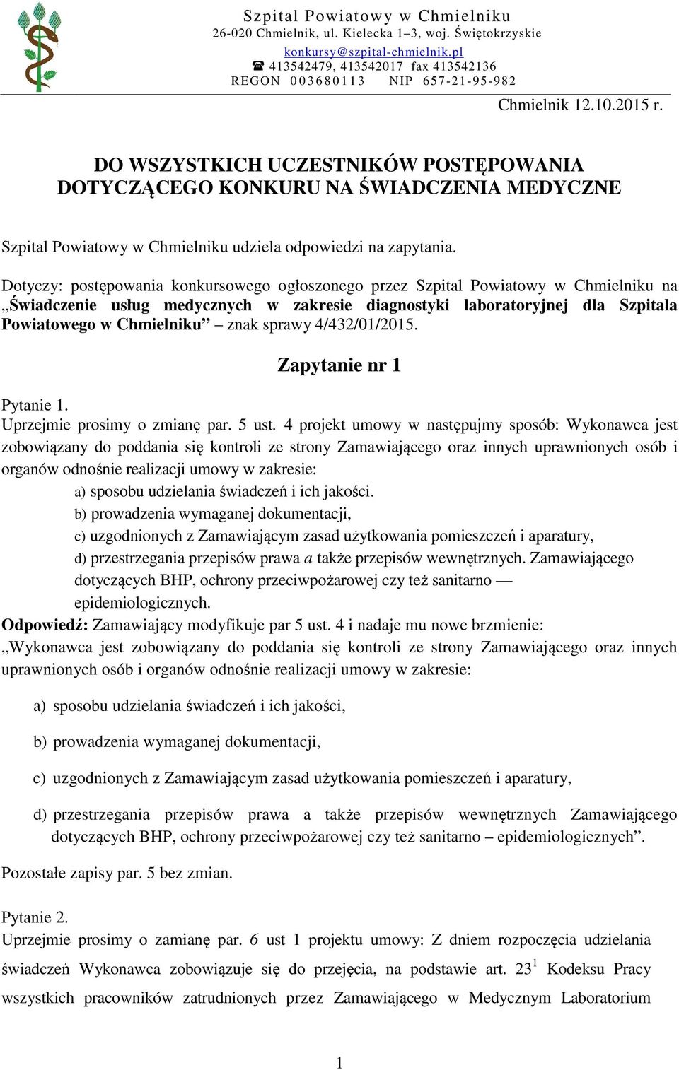 DO WSZYSTKICH UCZESTNIKÓW POSTĘPOWANIA DOTYCZĄCEGO KONKURU NA ŚWIADCZENIA MEDYCZNE Szpital Powiatowy w Chmielniku udziela odpowiedzi na zapytania.