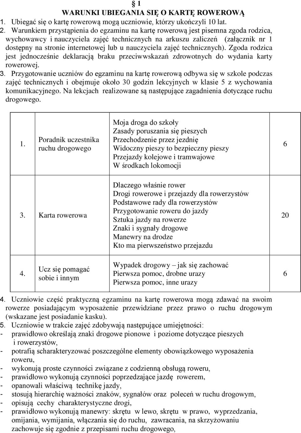 u nauczyciela zajęć technicznych). Zgoda rodzica jest jednocześnie deklaracją braku przeciwwskazań zdrowotnych do wydania karty rowerowej. 3.