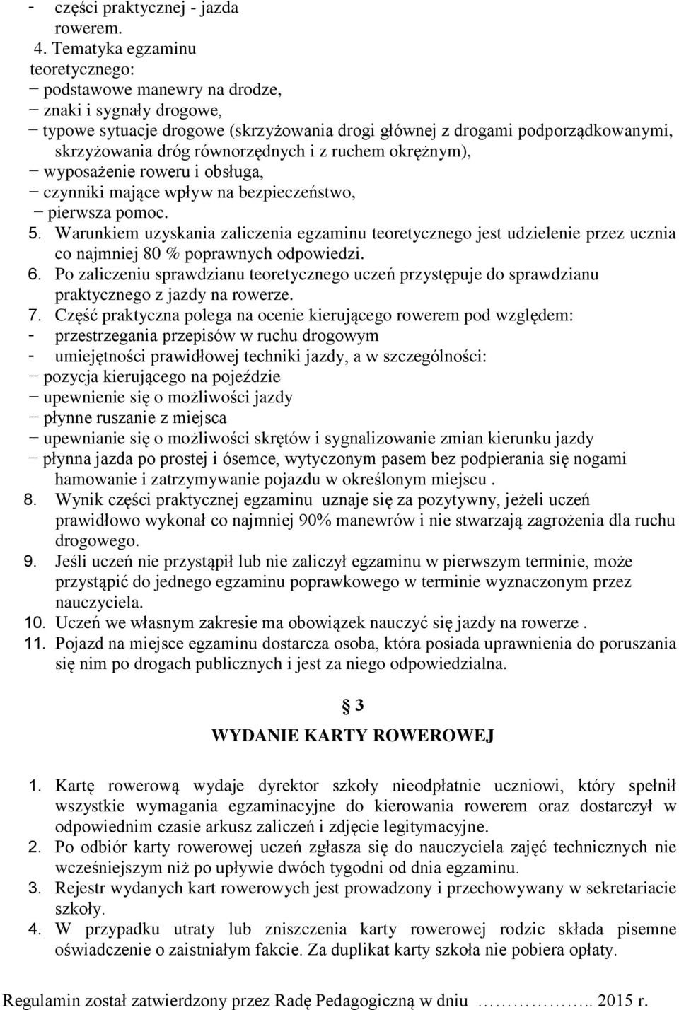 równorzędnych i z ruchem okrężnym), wyposażenie roweru i obsługa, czynniki mające wpływ na bezpieczeństwo, pierwsza pomoc. 5.