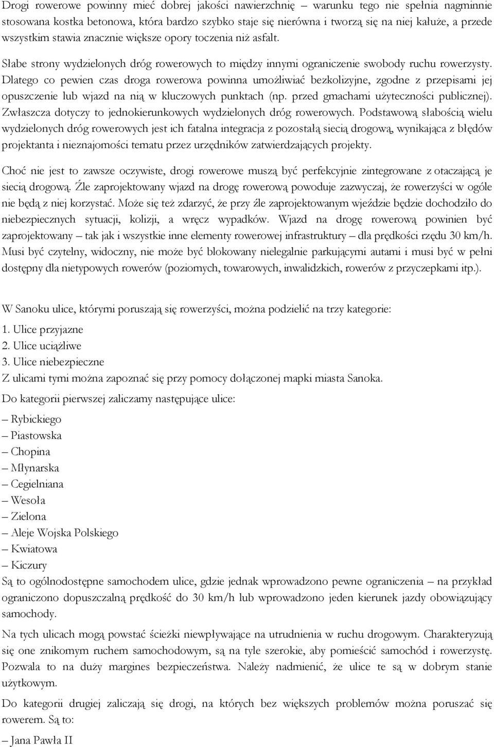 Dlatego co pewien czas droga rowerowa powinna umożliwiać bezkolizyjne, zgodne z przepisami jej opuszczenie lub wjazd na nią w kluczowych punktach (np. przed gmachami użyteczności publicznej).