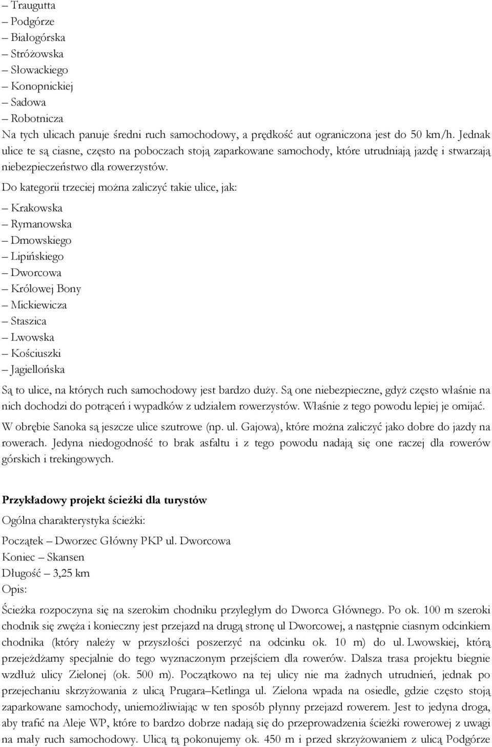 Do kategorii trzeciej można zaliczyć takie ulice, jak: Krakowska Rymanowska Dmowskiego Lipińskiego Dworcowa Królowej Bony Mickiewicza Staszica Lwowska Kościuszki Jagiellońska Są to ulice, na których