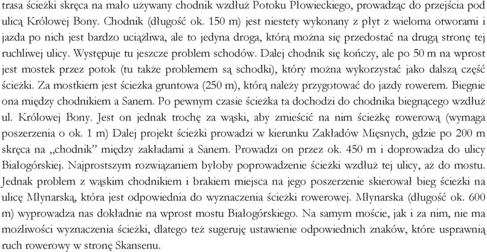 Występuje tu jeszcze problem schodów. Dalej chodnik się kończy, ale po 50 m na wprost jest mostek przez potok (tu także problemem są schodki), który można wykorzystać jako dalszą część ścieżki.