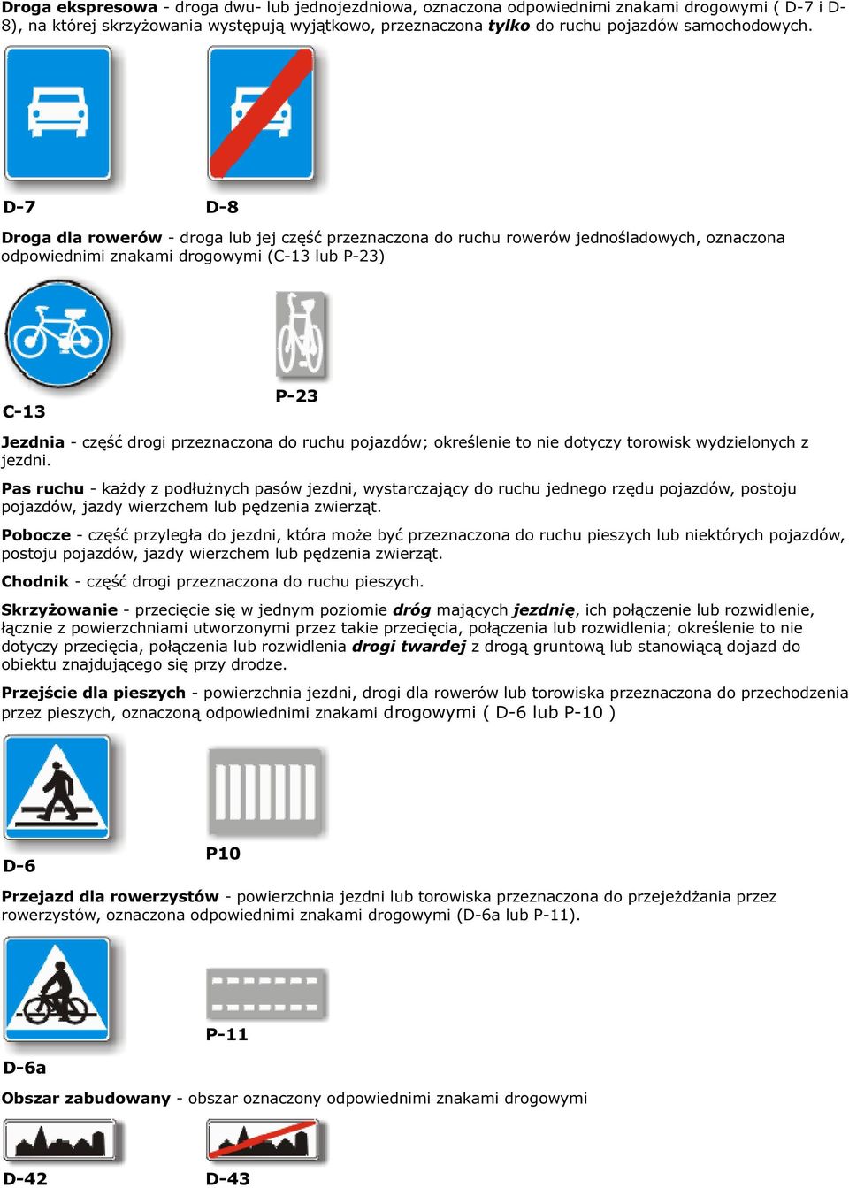 D-7 D-8 Droga dla rowerów - droga lub jej część przeznaczona do ruchu rowerów jednośladowych, oznaczona odpowiednimi znakami drogowymi (C-13 lub P-23) C-13 P-23 Jezdnia - część drogi przeznaczona do