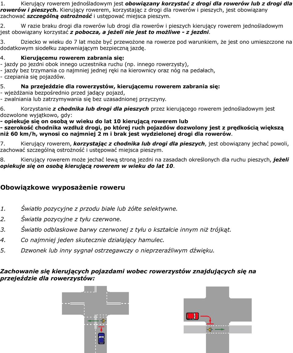 W razie braku drogi dla rowerów lub drogi dla rowerów i pieszych kierujący rowerem jednośladowym jest obowiązany korzystać z pobocza, a jeżeli nie jest to możliwe - z jezdni. 3.