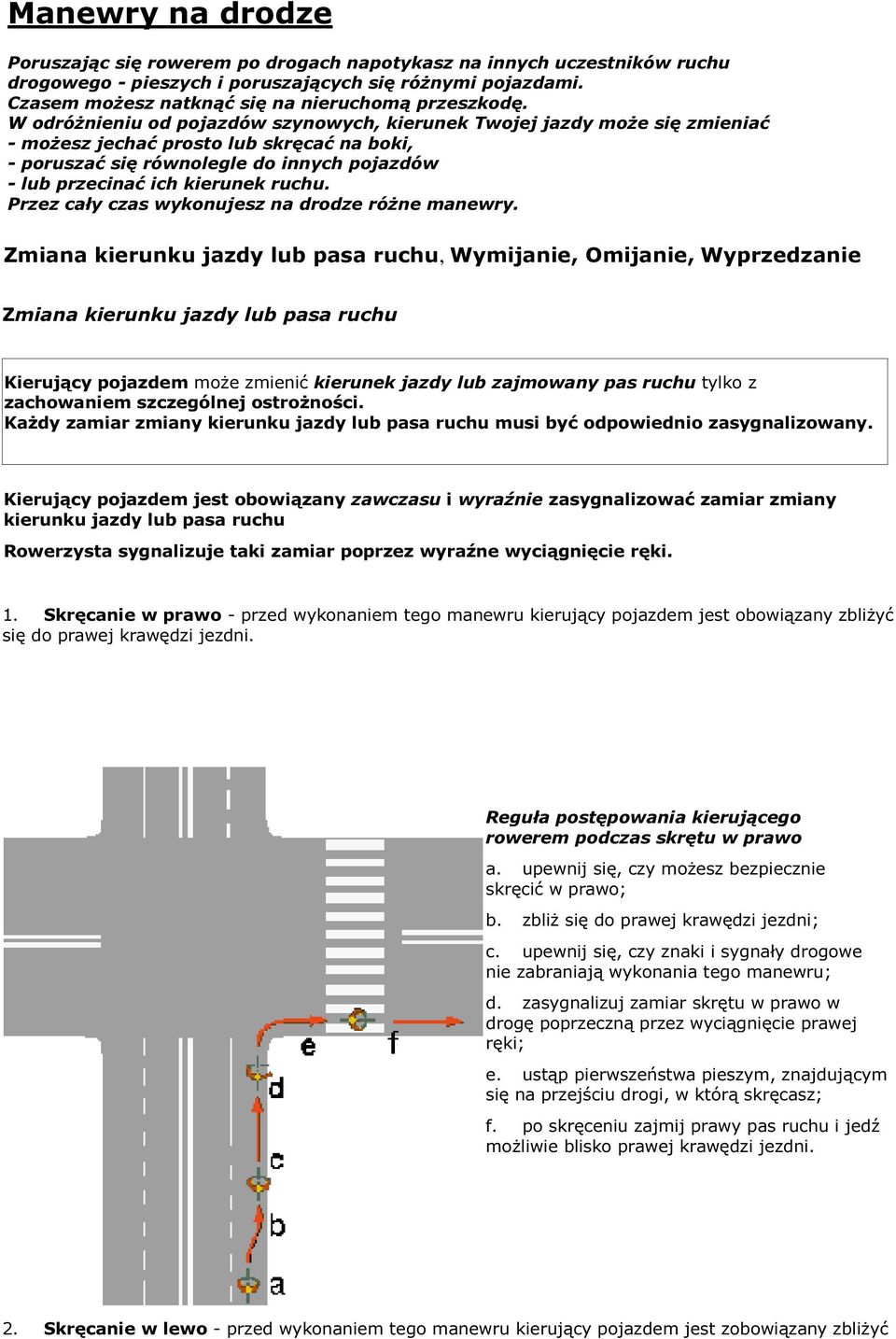 W odróżnieniu od pojazdów szynowych, kierunek Twojej jazdy może się zmieniać - możesz jechać prosto lub skręcać na boki, - poruszać się równolegle do innych pojazdów - lub przecinać ich kierunek