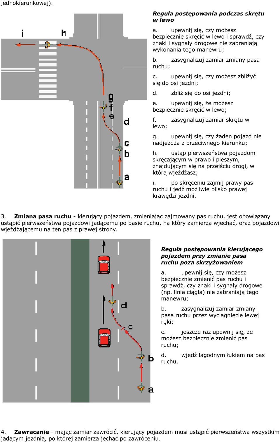 zasygnalizuj zamiar skrętu w lewo; g. upewnij się, czy żaden pojazd nie nadjeżdża z przeciwnego kierunku; h.