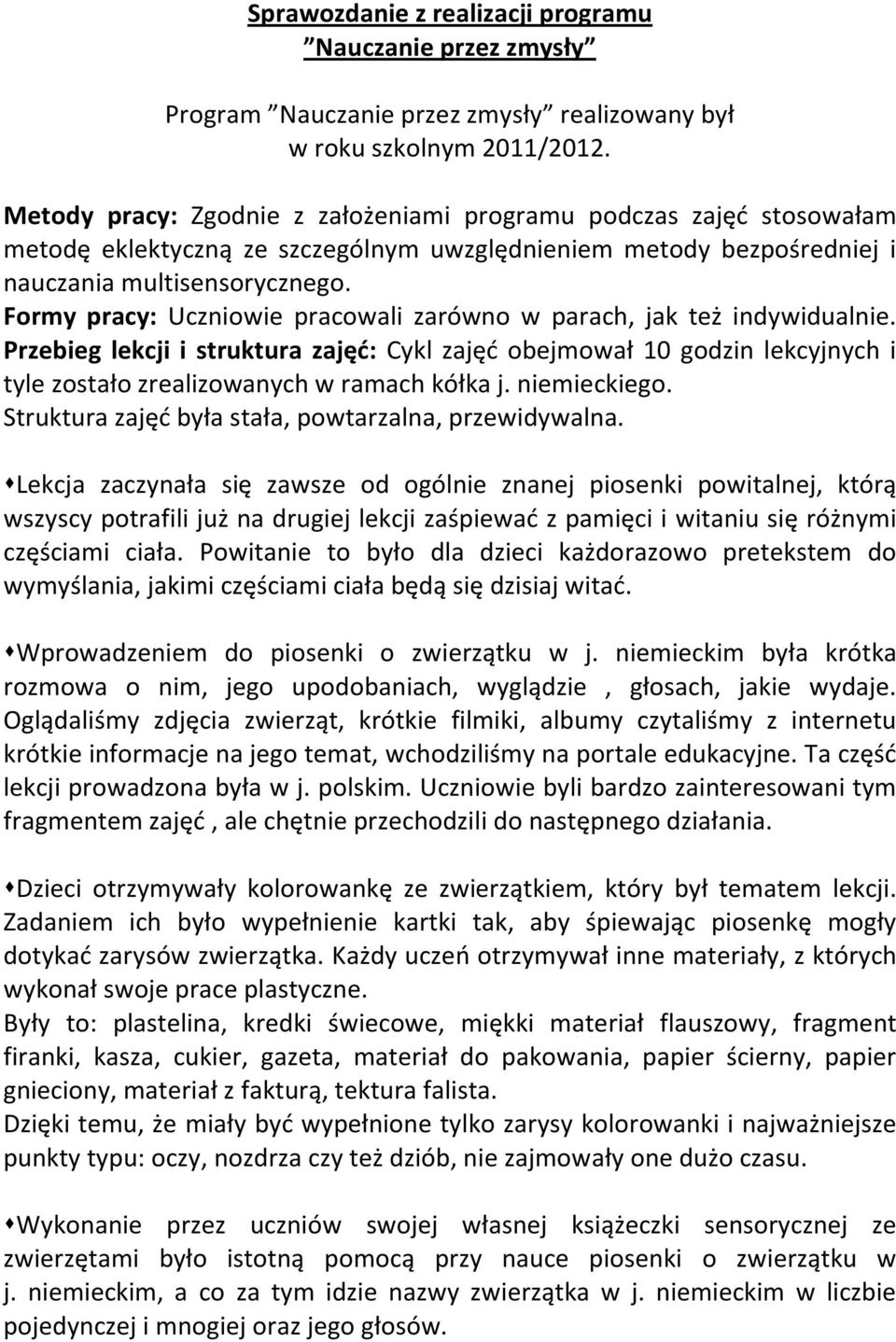 Formy pracy: Uczniowie pracowali zarówno w parach, jak też indywidualnie. Przebieg lekcji i struktura zajęć: Cykl zajęć obejmował 10 godzin lekcyjnych i tyle zostało zrealizowanych w ramach kółka j.