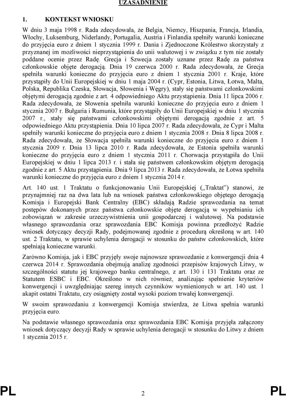 r. Dania i Zjednoczone Królestwo skorzystały z przyznanej im możliwości nieprzystąpienia do unii walutowej i w związku z tym nie zostały poddane ocenie przez Radę.