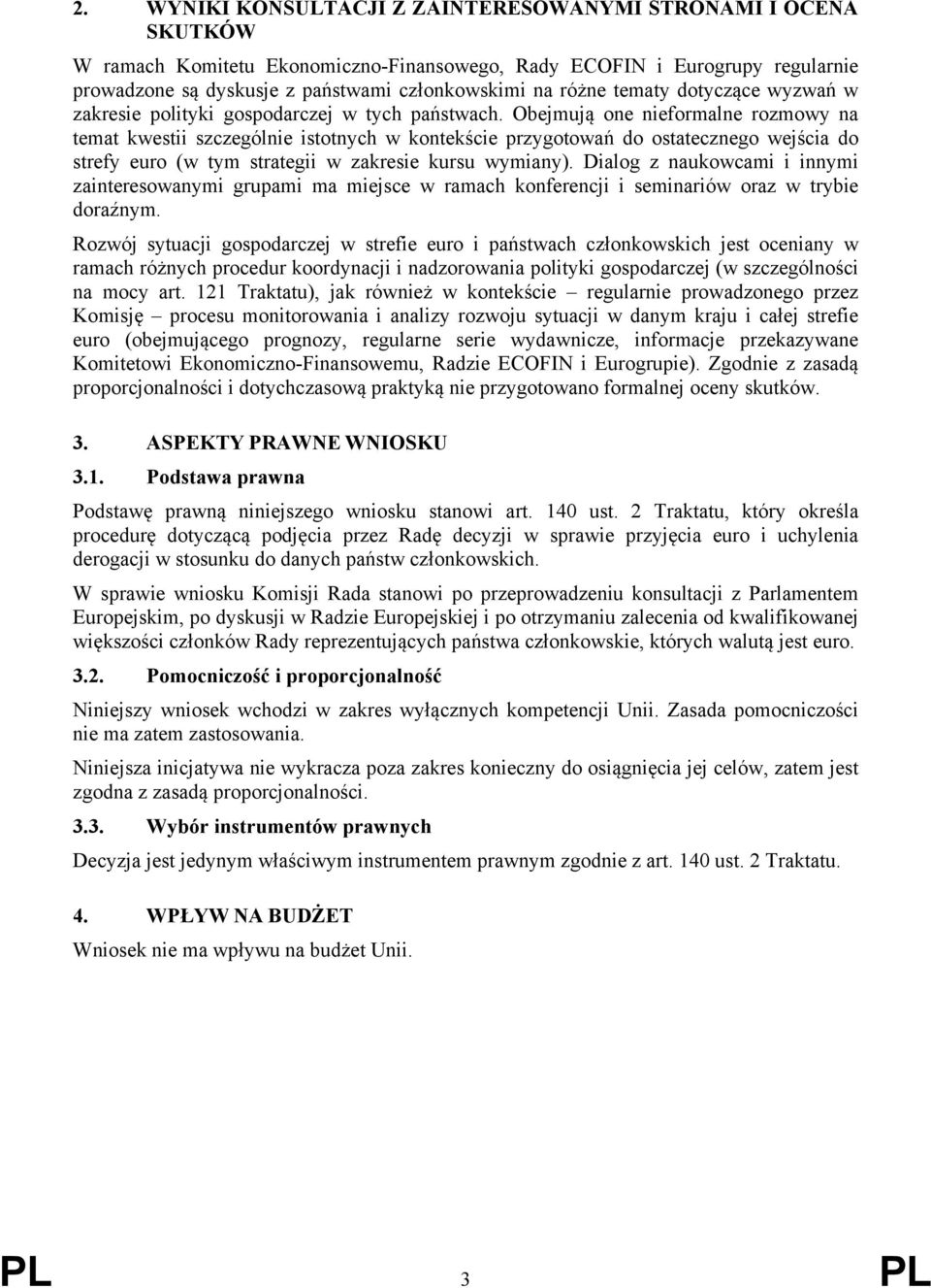 Obejmują one nieformalne rozmowy na temat kwestii szczególnie istotnych w kontekście przygotowań do ostatecznego wejścia do strefy euro (w tym strategii w zakresie kursu wymiany).