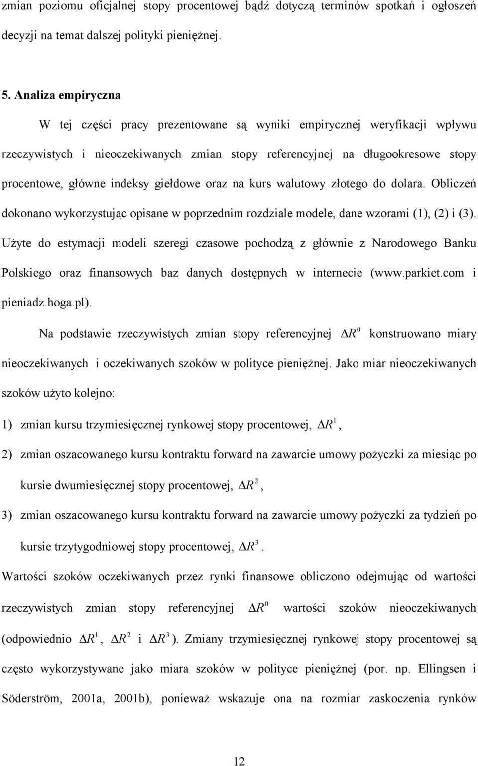 giełdowe oraz na kurs waluowy złoego do dolara. Obliczeń dokonano wykorzysując opisane w poprzednim rozdziale modele, dane wzorami (), () i ().