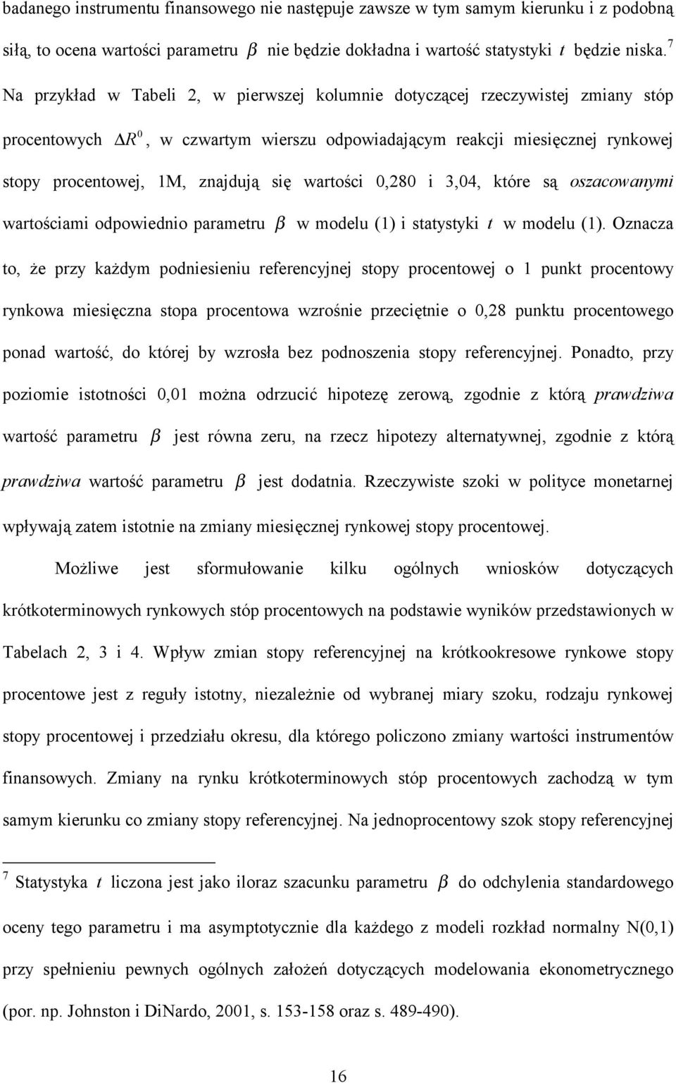 0,80 i,04, kóre są oszacowanymi warościami odpowiednio parameru β w modelu () i saysyki w modelu ().