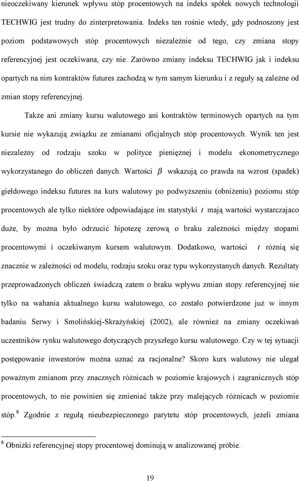 Zarówno zmiany indeksu TECHWIG jak i indeksu oparych na nim konraków fuures zachodzą w ym samym kierunku i z reguły są zależne od zmian sopy referencyjnej.