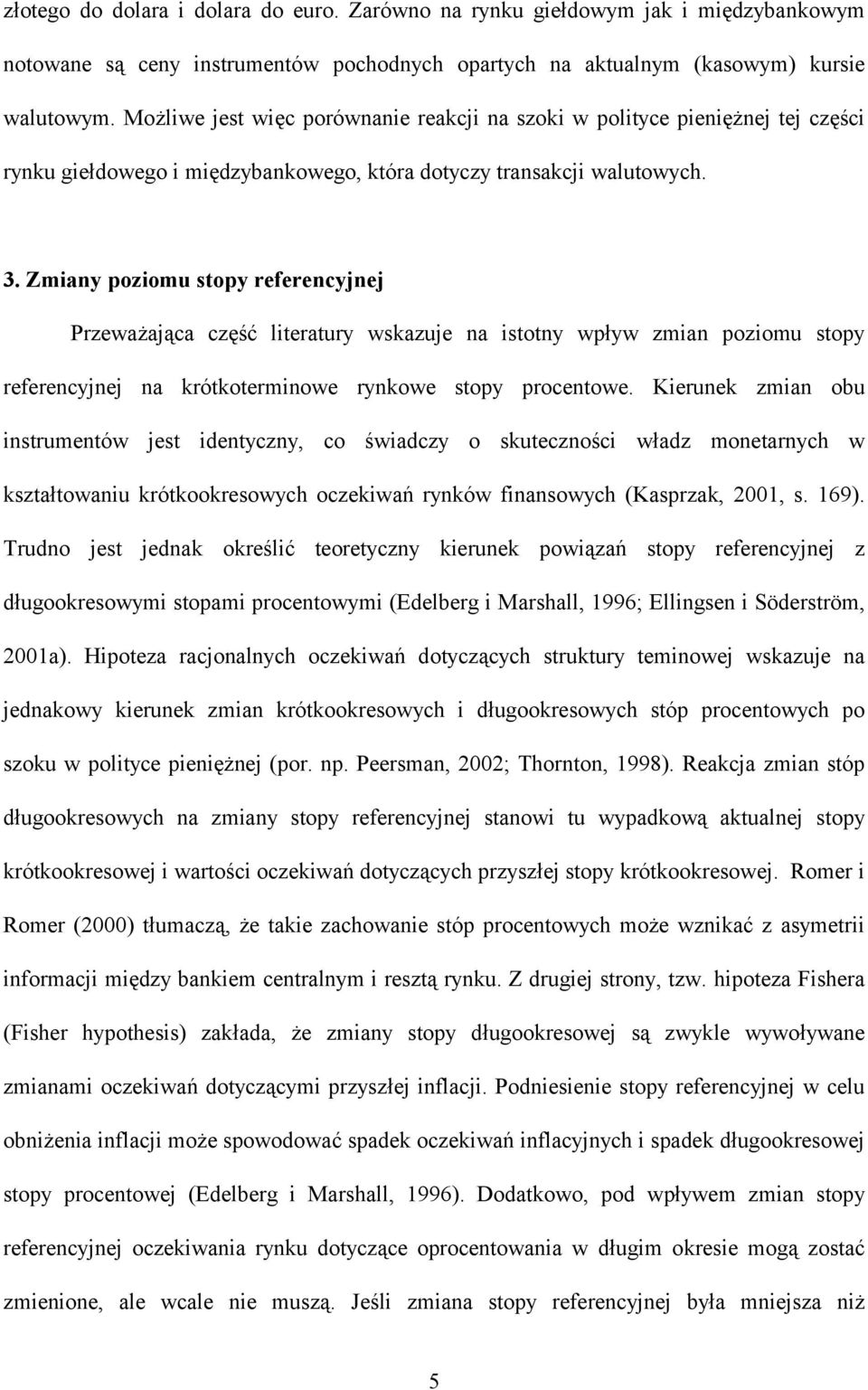 . Zmiany poziomu sopy referencyjnej Przeważająca część lieraury wskazuje na isony wpływ zmian poziomu sopy referencyjnej na krókoerminowe rynkowe sopy procenowe.