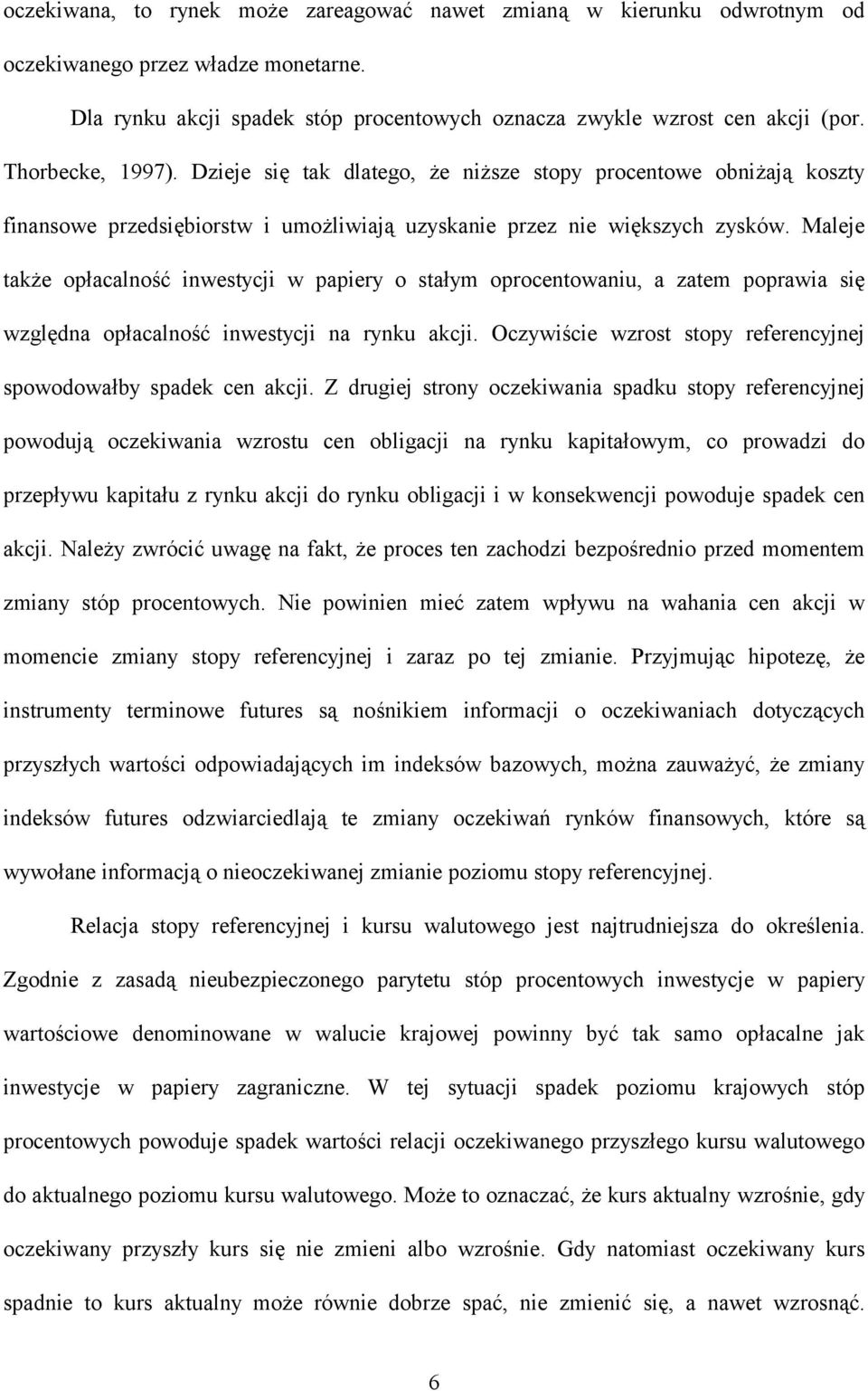 Maleje akże opłacalność inwesycji w papiery o sałym oprocenowaniu, a zaem poprawia się względna opłacalność inwesycji na rynku akcji. Oczywiście wzros sopy referencyjnej spowodowałby spadek cen akcji.