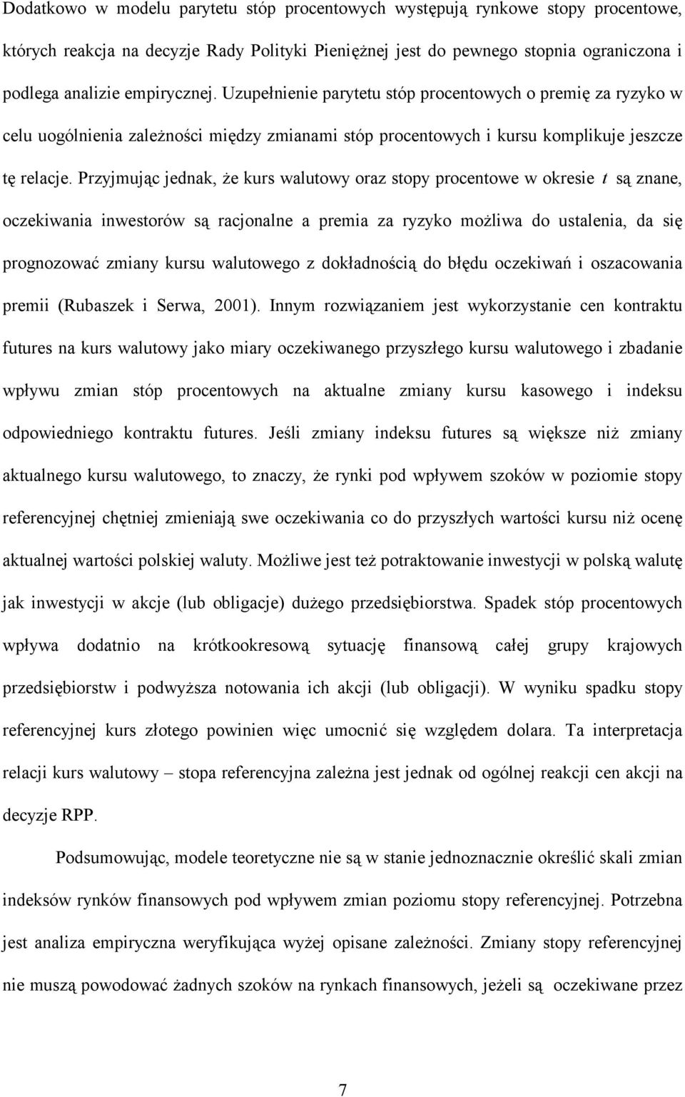 Przyjmując jednak, że kurs waluowy oraz sopy procenowe w okresie są znane, oczekiwania inwesorów są racjonalne a premia za ryzyko możliwa do usalenia, da się prognozować zmiany kursu waluowego z