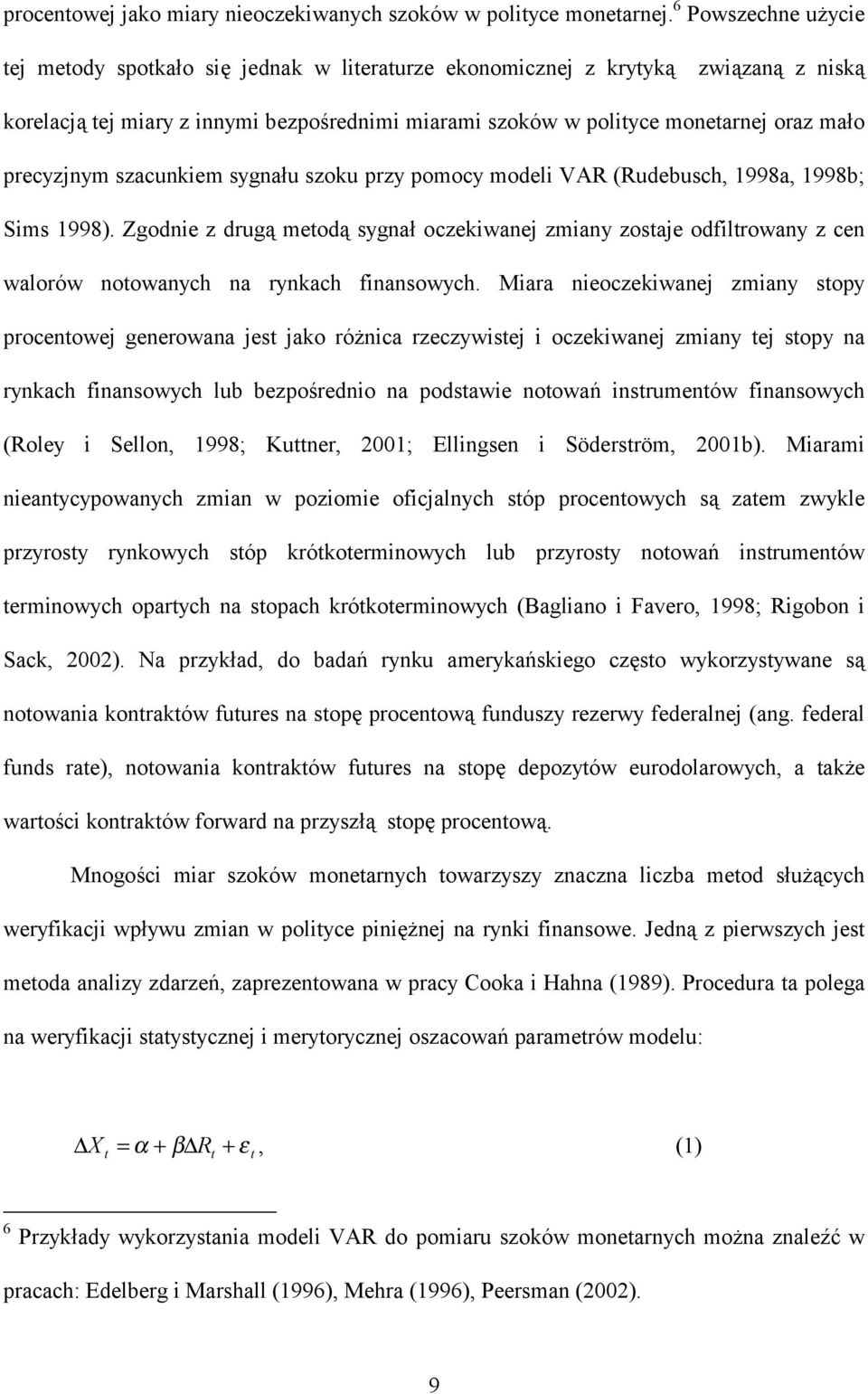 szacunkiem sygnału szoku przy pomocy modeli VAR (Rudebusch, 998a, 998b; Sims 998). Zgodnie z drugą meodą sygnał oczekiwanej zmiany zosaje odfilrowany z cen walorów noowanych na rynkach finansowych.