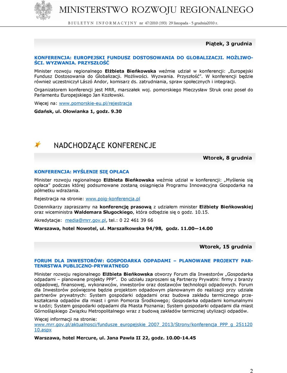 W konferencji będzie równieŝ uczestniczył Lászó Andor, komisarz ds. zatrudniania, spraw społecznych i integracji. Organizatorem konferencji jest MRR, marszałek woj.