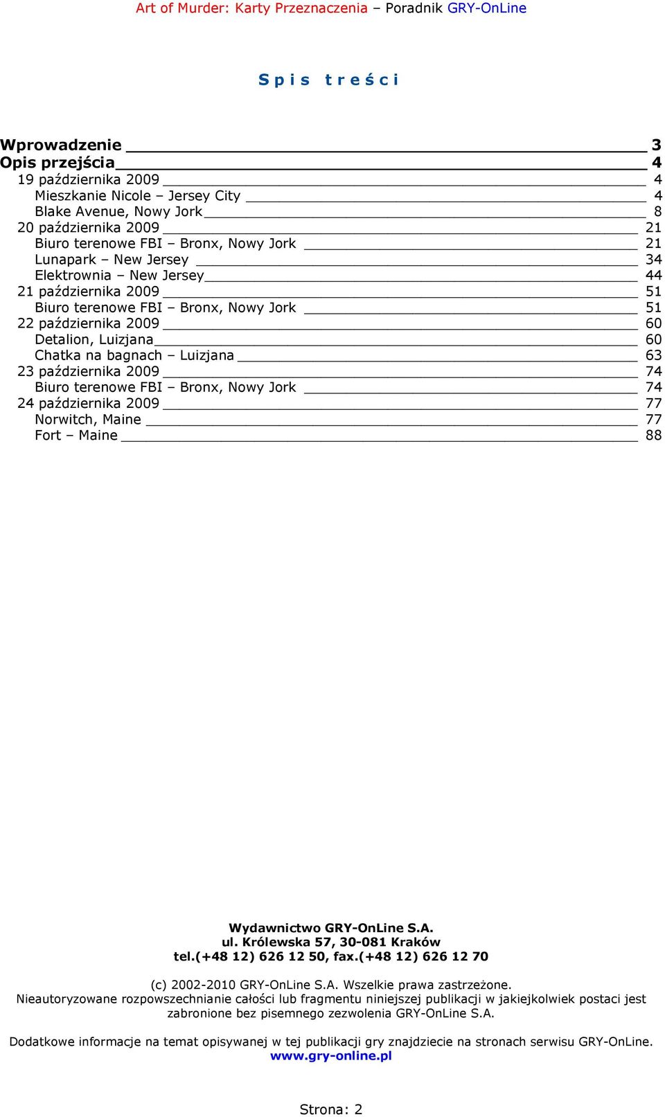 74 Biuro terenowe FBI Bronx, Nowy Jork 74 24 października 2009 77 Norwitch, Maine 77 Fort Maine 88 Wydawnictwo GRY-OnLine S.A. ul. Królewska 57, 30-081 Kraków tel.(+48 12) 626 12 50, fax.
