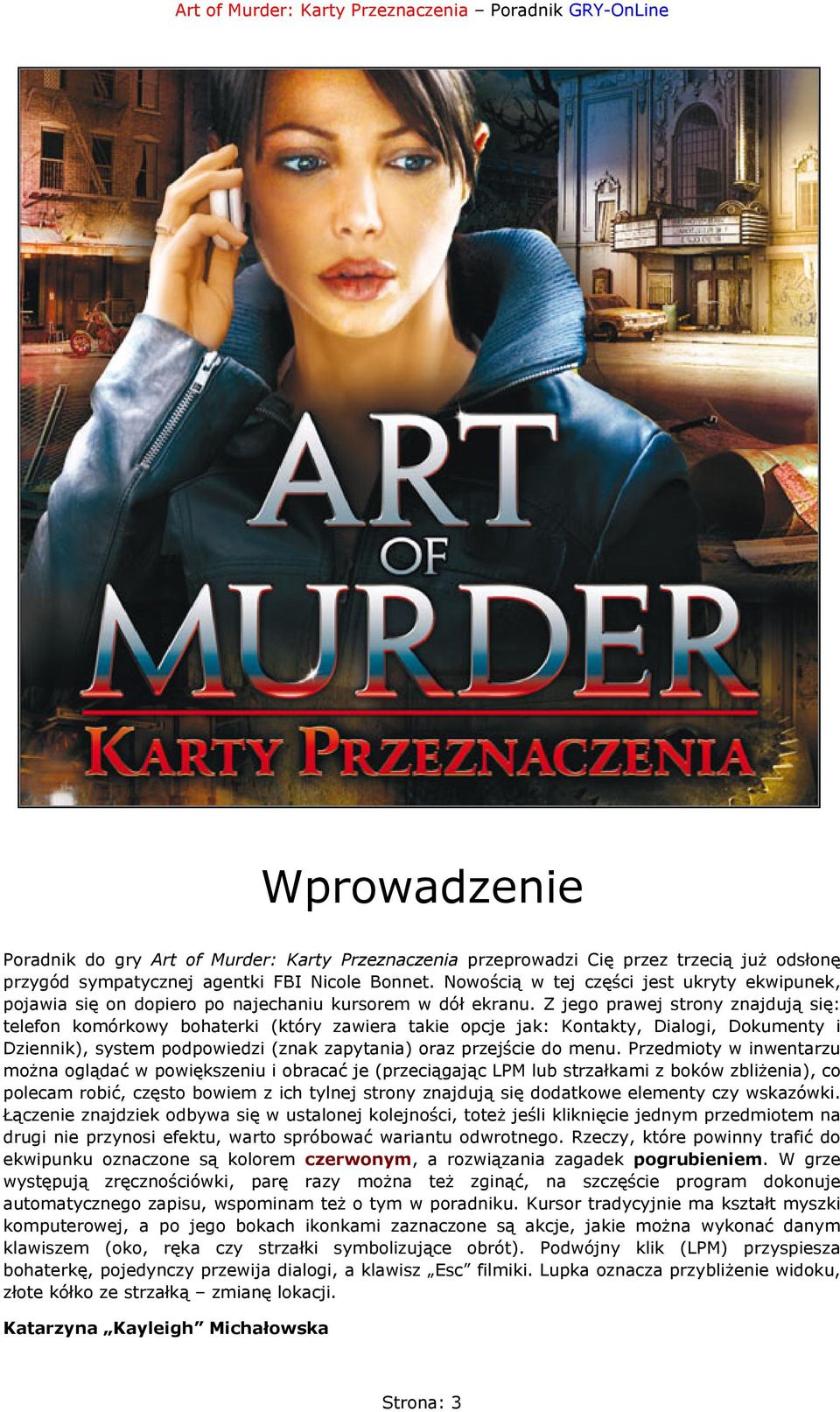 Z jego prawej strony znajdują się: telefon komórkowy bohaterki (który zawiera takie opcje jak: Kontakty, Dialogi, Dokumenty i Dziennik), system podpowiedzi (znak zapytania) oraz przejście do menu.