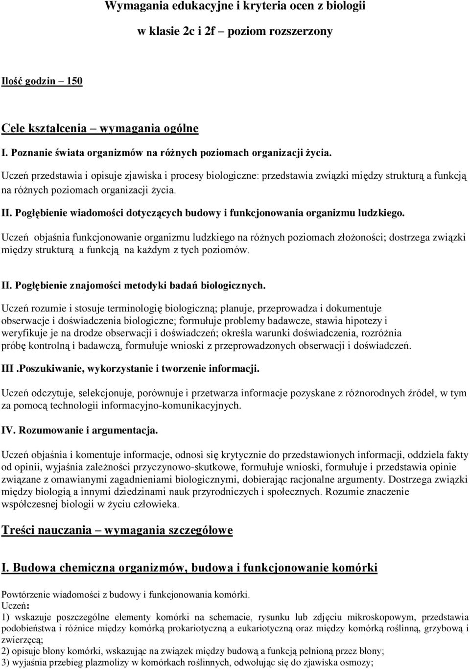 Uczeń przedstawia i opisuje zjawiska i procesy biologiczne: przedstawia związki między strukturą a funkcją na różnych poziomach organizacji życia. II.