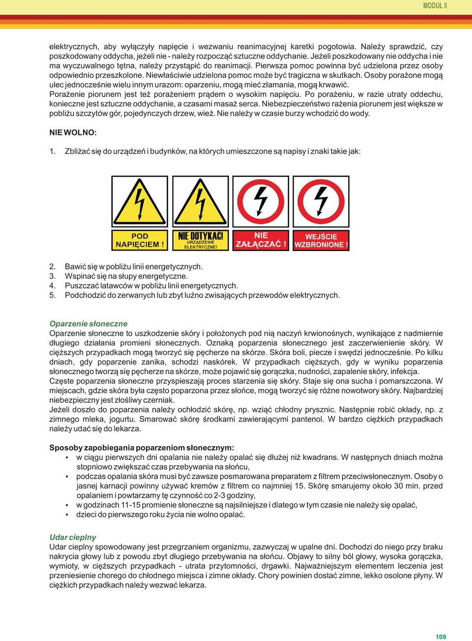 Niewłaściwie udzielona pomoc może być tragiczna w skutkach. Osoby porażone mogą ulec jednocześnie wielu innym urazom: oparzeniu, mogą mieć złamania, mogą krwawić.