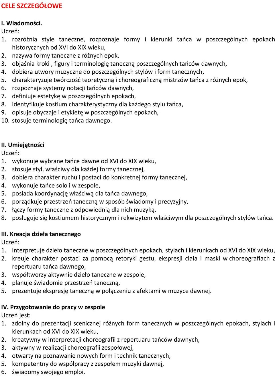 charakteryzuje twórczość teoretyczną i choreograficzną mistrzów tańca z różnych epok, 6. rozpoznaje systemy notacji tańców dawnych, 7. definiuje estetykę w poszczególnych epokach, 8.