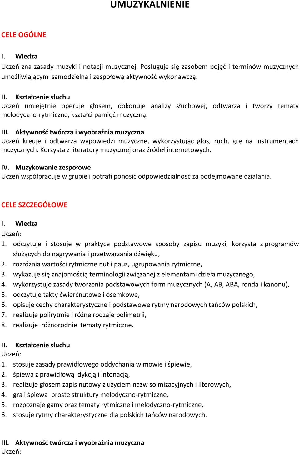 Aktywność twórcza i wyobraźnia muzyczna Uczeń kreuje i odtwarza wypowiedzi muzyczne, wykorzystując głos, ruch, grę na instrumentach muzycznych.