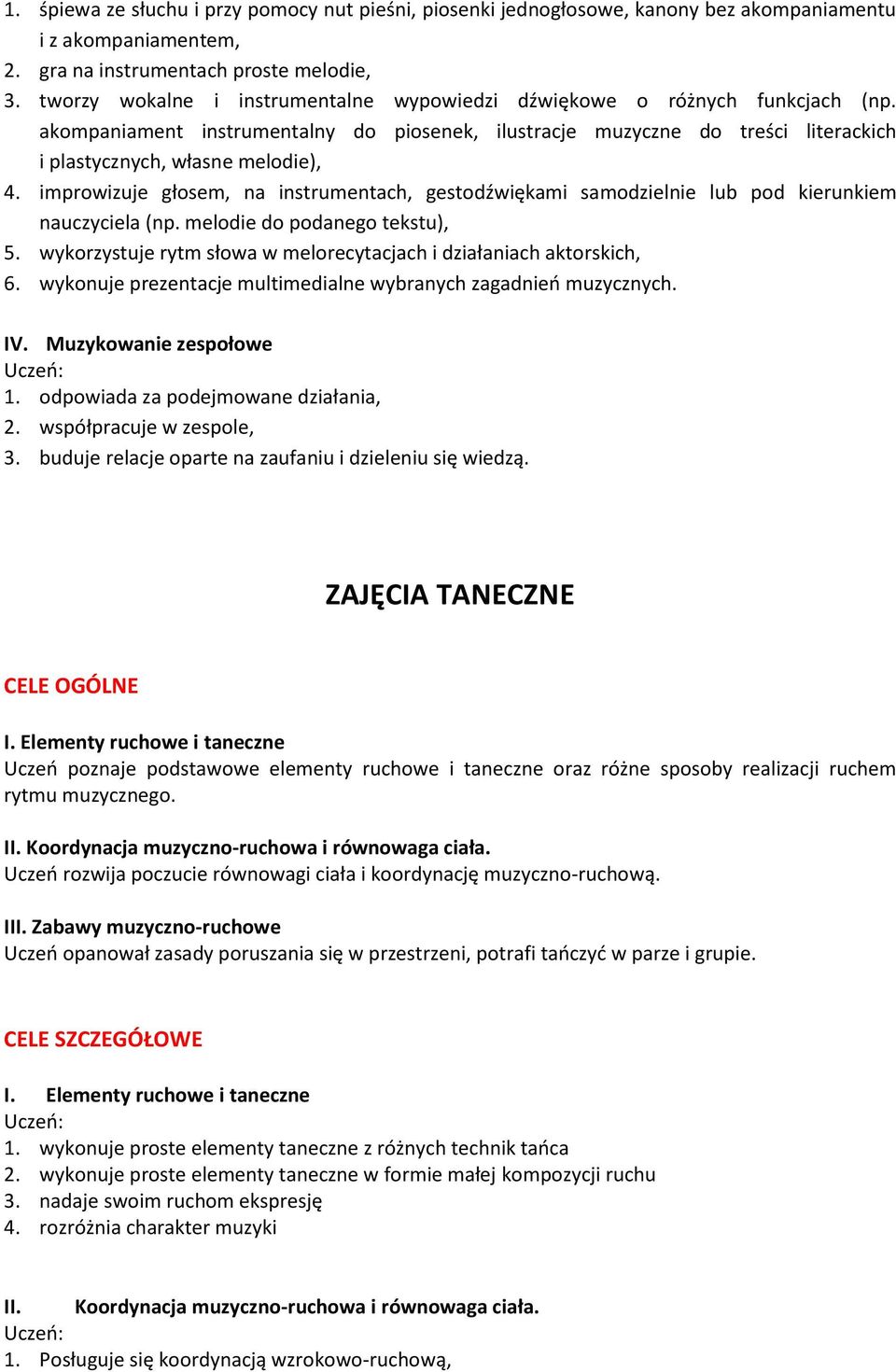 improwizuje głosem, na instrumentach, gestodźwiękami samodzielnie lub pod kierunkiem nauczyciela (np. melodie do podanego tekstu), 5.