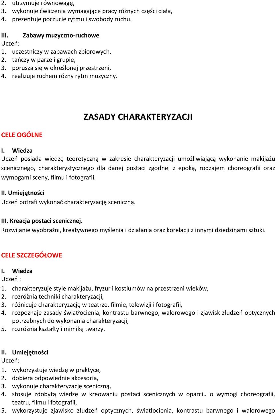 ZASADY CHARAKTERYZACJI Uczeń posiada wiedzę teoretyczną w zakresie charakteryzacji umożliwiającą wykonanie makijażu scenicznego, charakterystycznego dla danej postaci zgodnej z epoką, rodzajem